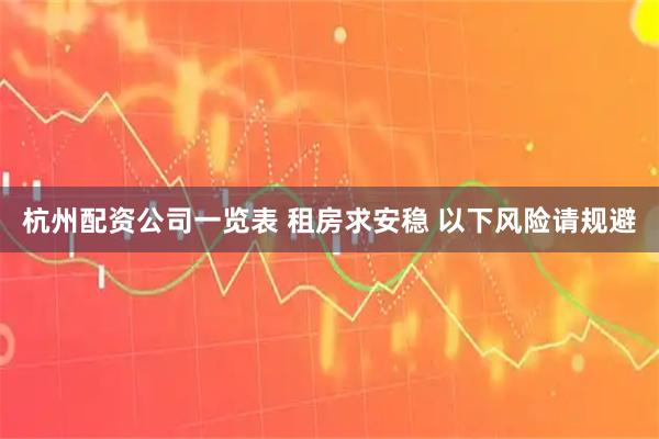 杭州配资公司一览表 租房求安稳 以下风险请规避